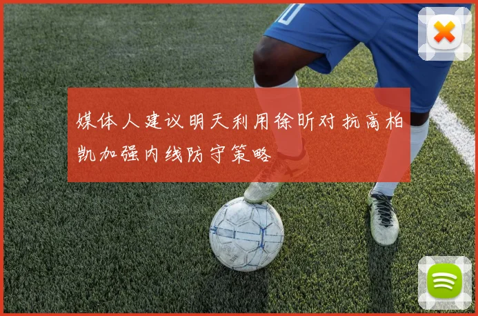 媒体人建议明天利用徐昕对抗高柏凯加强内线防守策略