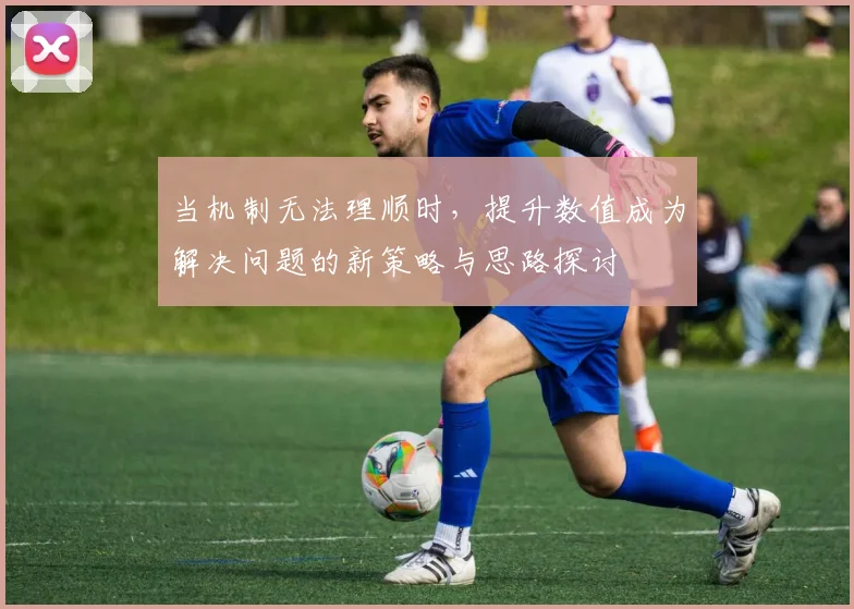 当机制无法理顺时，提升数值成为解决问题的新策略与思路探讨