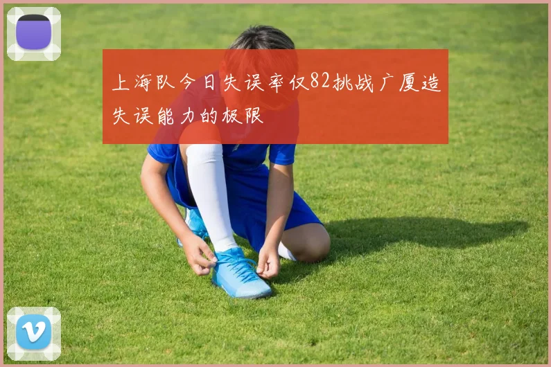 上海队今日失误率仅82挑战广厦造失误能力的极限